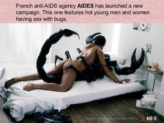 French anti-AIDS agency  AIDES  has launched a new campaign. This one features hot young men and women having sex with bugs.  