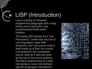 LISP (Introduction)
Lisp is a family of computer
programming languages with a long
history and a distinctive, fully
parent...