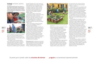 's
,;;
It
CIUDADES MÁS
VERDES EN
AMÉRICA LATINA
Y EL CARIBE
CIUDADES MÁS
VERDES EN
AMÉRICA LATINA
Y EL CARIBE
64 65LIMALIMA
positivos para la sociedad, conservando los recursos
naturales y protegiendo la salud pública.
Con la creación del Ministerio del Ambiente
en 2008, el Perú se ha ajustado a los estándares
internacionales en el área de las políticas
ambientales. Dado que los gobiernos municipales
son los responsables de aplicar localmente las
políticas de protección ambiental, Lima debe
promover la agricultura como una actividad que
contribuya a mejorar la calidad medioambiental
a través de la reutilización productiva de aguas
cloacales y residuos sólidos.
Cuando las aguas residuales de origen doméstico
se tratan adecuadamente para su reutilización
agrícola, pueden emplearse de forma segura para
irrigar frutales, hortalizas y plantas ornamentales.
Al contener nutrientes como carbono orgánico,
nitrógeno, fósforo y potasio, permiten un uso
más intensivo de la tierra y mejoran el vigor de
las plantas. Y lo cierto es que Lima tiene aguas
residuales en abundancia.
La buena noticia es que Lima ha dejado de verter
más del 80 % de sus aguas residuales directamente
en el mar, sin filtrarlas o tratarlas previamente.
En febrero de 2013, el Gobierno peruano inauguró
la Planta de Tratamiento de Aguas Residuales
Taboada, una inversión equivalente a 160 millones
de Usd; esta planta es la mayor de América del Sur,
con capacidad para tratar el 75 % de los efluentes
generados en el área municipal antes de verterlos en
el mar a través de una tubería subterránea de 3,5 km
de longitud.
En 2013 también se ha comenzado a construir
otra planta en La Chira, al sur de Lima, cuya
construcción se espera completar a finales de 2014,
aumentando la cobertura al 100 %. El Gobierno ha
anunciado asimismo “planes futuros” para usar el
agua tratada en el riego de parques y jardines.
Esta revolución en el tratamiento de las aguas
residuales permitirá reutilizar los residuos líquidos
y sólidos de la ciudad como agua de regadío y
fertilizante orgánico para la producción de alimentos
en las afueras de la capital, especialmente en áreas
agrícolas no cultivadas y abandonadas. Un estudio
reciente sobre la gestión hídrica en zonas urbanas,
financiado por la Comisión Europea, calculó que,
reutilizando un poco más de la mitad de sus aguas
residuales tratadas, Lima podría regar 28 000 ha
de parques y áreas verdes y cerca de 10 800 ha de
terrenos agrícolas.
Esta tasa de riego, que equivale a 8 millones de
litros por hectárea al año, ayudaría a aumentar el
rendimiento y la calidad de los productos, así como
a generar empleo e ingresos. Reducir la competición
por el agua potable por parte de la agricultura
también aumentaría su disponibilidad para los
habitantes de la ciudad.
Una familia cultiva sus plantas en un huerto comunitario del
centro de Lima.
MUNICIPALIDADMETroPoLITANADELIMA
y aguas se incrementará exponencialmente
social”. La Ordenanza, que rige para los 43 distritos
de la provincia de Lima, establece también un
Programa metropolitano de agricultura urbana que
incluye entre otros el uso de espacios públicos para la
producción de alimentos.
Sin embargo, no existe una política pública
clara a nivel nacional que reconozca y promueva
la agricultura urbana o que regule su inclusión en
los planes de desarrollo urbano de las ciudades
peruanas. El Ministerio de Vivienda, Construcción y
Saneamiento ha establecido pautas y procedimientos
Lechuga, remolacha, zanahoria
y brócoli
En el colegio especial Divina Misericordia, situado en el
distrito limeño de Villa El Salvador, un proyecto de la FAO
ayudó a crear un huerto escolar en el que los estudiantes
cultivan lechuga, remolacha, zanahoria y brócoli. Maestros,
estudiantes y algunos de los padres ayudaron a construir el
huerto comenzando de cero, trayendo la tierra e instalando
un sistema de riego.
FAo/J.rAzUrI
para dicho desarrollo, pero no existen normas que
regulen la agricultura en áreas urbanas. En ciudades
en desarrollo como Lima, la agricultura urbana
y periurbana solo podrá ser rentable, competitiva
y sustentable cuando existan mecanismos claros
de zonificación económico-ecológica, junto con
exoneraciones fiscales, subsidios a los insumos
agrícolas y apoyo a la inserción en mercados
rentables y estables.
Por otra parte, también se necesita actuar
urgentemente para proteger y valorizar la agricultura
periurbana limeña, que sufre importantes
limitaciones, entre ellas la escasez de suelos fértiles
y de agua de riego limpia. Se estima que en 2025
el área metropolitana tendrá una población de
11,5 millones de habitantes y su zona urbana se
extenderá más allá de las cuencas de los ríos Rímac,
Chillón y Lurín.
Junto a esta expansión, se prevé que la presión
sobre los recursos edafológicos e hídricos se
incrementará exponencialmente.
Al mismo tiempo, la explosión demográfica y el
desarrollo económico han generado en la ciudad una
creciente demanda de alimentos más variados y de
mayor calidad. En los últimos años se han abierto
numerosos centros comerciales de abastecimiento
de alimentos, mercados mayoristas y grandes
supermercados en diferentes puntos de la capital.
Esta mayor sofisticación y modernización de los
mercados es una oportunidad para que la agricultura
urbana y periurbana se consolide como principal
proveedora de alimentos “locales” frescos
y saludables para los consumidores.
El reto está en crear las condiciones necesarias para
desarrollar plenamente el potencial de la agricultura
urbana y periurbana como sector que puede ayudar
a lograr la seguridad alimentaria y nutricional
de Lima, y simultáneamente generar beneficios
Se prevé que la presión sobre los recursos de tierras
 