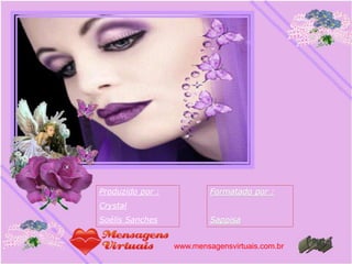 Produzido por :            Formatado por :
Crystal
Soélis Sanches             Sappisa


                  www.mensagensvirtuais.com.br
 
