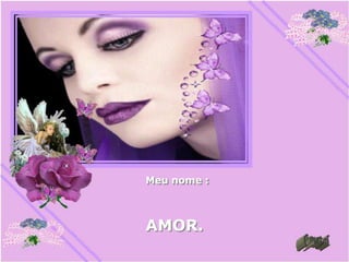 Meu nome :



AMOR.
 