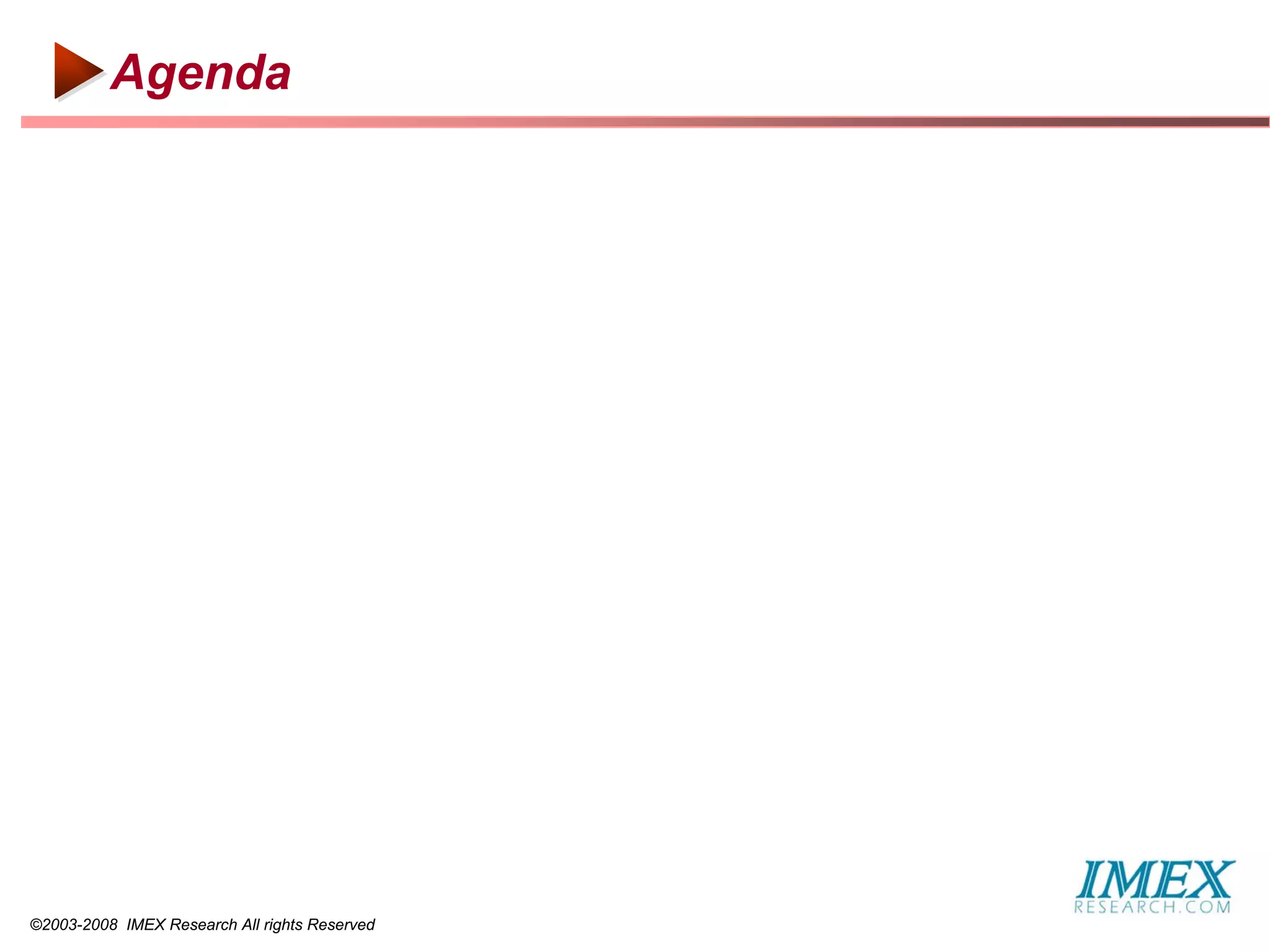 Agenda




©2003-2008 IMEX Research All rights Reserved
 