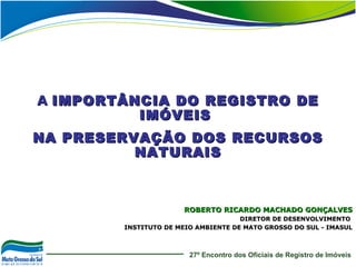 AA IMPORTÂNCIA DO REGISTRO DEIMPORTÂNCIA DO REGISTRO DE
IMÓVEISIMÓVEIS
NA PRESERVAÇÃO DOS RECURSOSNA PRESERVAÇÃO DOS RECUR...