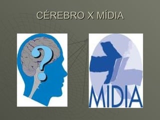 CÉREBRO X MÍDIA 