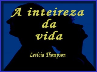 A inteireza da vida Letícia Thompson 