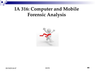 IA 316: Computer and Mobile
Forensic Analysis
05/16/25 04:47 IA316 44
 