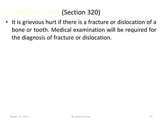 <ul><li>In Grievous hurt  (Section 320)  </li></ul><ul><li>It is grievous hurt if there is a fracture or dislocation of a ...