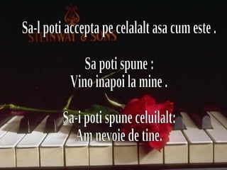 Diapositive de résumé Diapositive de résumé Sa-l poti accepta pe celalalt asa cum este . Sa poti spune : Vino inapoi la mine . Sa-i poti spune celuilalt: Am nevoie de tine. 