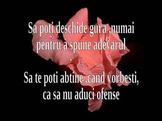 Diapositive de résumé Diapositive de résumé Sa poti deschide gura ,numai  pentru a spune adevarul Sa te poti abtine ,cand vorbesti,  ca sa nu aduci ofense 