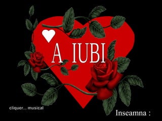 A  IUBI cliquer... musical Inseamna : 