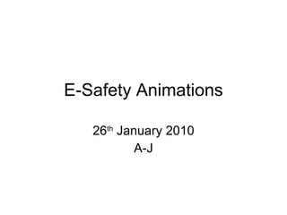 E-Safety Animations 26 th  January 2010 A-J 