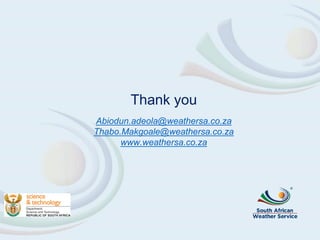 Thank you
Abiodun.adeola@weathersa.co.za
Thabo.Makgoale@weathersa.co.za
www.weathersa.co.za
 