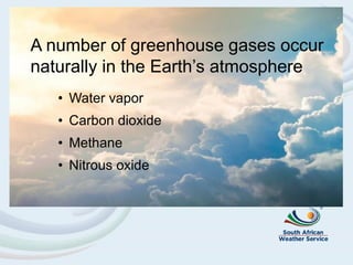 A number of greenhouse gases occur
naturally in the Earth’s atmosphere
• Water vapor
• Carbon dioxide
• Methane
• Nitrous oxide
 