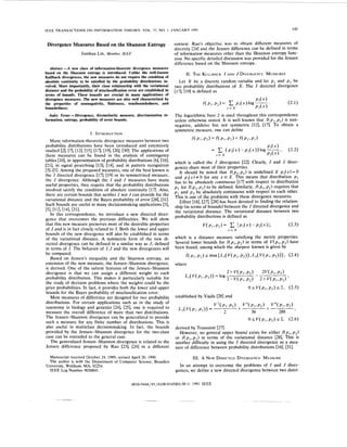 145IEEE TRANSACTIONS ON INFORMATION THEORY. VOL. 37, NO. I , JANUARY 1991
0018-9448/9 I /0 100.0 145$0I .00 0 1991 IEEE
Divergence Measures Based on the Shannon Entropy
Jianhua Lin, Member, IEEE
Abstract -A new class of information-theoreticdivergence measures
based on the Shannon entropy is introduced. Unlike the well-known
Kullback divergences,the new measures do not require the condition of
absolute continuity to be satisfied by the probability distributions in-
volved. More importantly, their close relationship with the variational
distance and the probability of misclassification error are established in
terms of bounds. These bounds are crucial in many applications of
divergence measures. The new measures are also well characterized by
the properties of nonnegativity, finiteness, semiboundedness, and
boundedness.
Index Terms-Divergence, dissimilarity measure, discrimination in-
formation, entropy, probability of error bounds.
I. INTRODUCTION
Many information-theoretic divergence measures between two
probability distributions have been introduced and extensively
studied [2], [7], [12], [15], [17], [19], [20], [30]. The applications of
these measures can be found in the analysis of contingency
tables [lo], in approximation of probability distributions [6], [16],
[21], in signal processing [13], [14], and in pattern recognition
[3]-[5]. Among the proposed measures, one of the best known is
the I directed divergence [17], [19] or its symmetrized measure,
the J divergence. Although the I and J measures have many
useful properties, they require that the probability distributions
involved satisfy the condition of absolute continuity [17]. Also,
there are certain bounds that neither I nor J can provide for the
variational distance and the Bayes probability of error [28], [31].
Such bounds are useful in many decisionmaking applications [3],
151, [111, [141, [311.
In this correspondence, we introduce a new directed diver-
gence that overcomes the previous difficulties. We will show
that this new measure preserves most of the desirable properties
of I and is in fact closely related to 1. Both the lower and upper
bounds of the new divergence will also be established in terms
of the variational distance. A symmetric form of the new di-
rected divergence can be defined in a similar way as J , defined
in terms of I. The behavior of I , J and the new divergences will
be compared.
Based on Jensen’s inequality and the Shannon entropy, an
extension of the new measure, the Jensen-Shannon divergence,
is derived. One of the salient features of the Jensen-Shannon
divergence is that we can assign a different weight to each
probability distribution. This makes it particularly suitable for
the study of decision problems where the weights could be the
prior probabilities. In fact, it provides both the lower and upper
bounds for the Bayes probability of misclassification error.
Most measures of difference are designed for two probability
distributions. For certain applications such as in the study of
taxonomy in biology and genetics [24], [25], one is required to
measure the overall difference of more than two distributions.
The Jensen-Shannon divergence can be generalized to provide
such a measure for any finite number of distributions. This is
also useful in multiclass decisionmaking. In fact, the bounds
provided by the Jensen-Shannon divergence for the two-class
case can be extended to the general case.
The generalized Jensen-Shannon divergence is related to the
Jensen difference proposed by Rao [23], [24] in a different
Manuscript received October 24, 1989; revised April 20, 1990.
The author is with the Department of Computer Science, Brandeis
University. Waltham, MA, 02254.
IEEE Log Number 9038865.
context. Rao’s objective was to obtain different measures of
diversity [24] and the Jensen difference can be defined in terms
of information measures other than the Shannon entropy func-
tion. No specific detailed discussion was provided for the Jensen
difference based on the Shannon entropy.
11. THE KULLBACKI AND J DIVERGENCEMEASURES
Let X be a discrete random variable and let pI and p 2 be
two probability distributions of X . The I directed divergence
[17], [19] is defined as
The logarithmic base 2 is used throughout this correspondence
unless otherwise stated. It is well known that Z(pI,p2)is non-
negative, additive but not symmetric [12], [17]. To obtain a
symmetric measure, one can define
which is called the J divergence [22]. Clearly, I and J diver-
gences share most of their properties.
It should be noted that I ( p l , p 2 )is undefined if p 2 ( x ) = 0
and p , ( x )# 0 for any x E X . This means that distribution pI
has to be absolutely continuous [17] with respect to distribution
p 2 for Z(pl,p2)to be defined. Similarly, J ( p 1 , p 2 )requires that
pI and p r be absolutely continuous with respect to each other.
This is one of the problems with these divergence measures.
Effort [18], [27], [28] has been devoted to finding the relation-
ship (in terms of bounds) between the I directed divergence and
the variational distance. The variational distance between two
probability distributions is defined as
(2.3)
x r x
which is a distance measure satisfying the metric properties.
Several lower bounds for I ( p l , p r )in terms of V(p,,p,) have
been found, among which the sharpest known is given by
where
established by Vajda [28] and
derived by Toussaint [27].
However, no general upper bound exists for either l ( p l I p ? )
or J ( p I , p Z )in terms of the variational distance [28]. Thls IS
another difficulty in using the I directed divergence as a mea-
sure of difference between probability distributions [161, [311.
111. A NEWDIRECTEDDIVERGENCEMEASURE
In an attempt to overcome the problems of I and J diver-
gences, we define a new directed divergence between two distri-
 