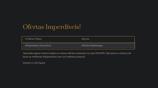 Ofertas Imperdíveis!
O Menor Preço Até 12x
Infoprodutos Exclusivos Ofertas Relâmpago
Aproveite agora mesmo todas as nossas ofertas especiais na Loja OQCKER. Não perca a chance de
levar os melhores infoprodutos com os melhores preços!
Acesse o Link Agora
 