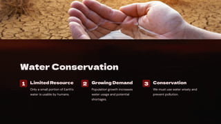 Water Conservation
1 Limited Resource
Only a small portion of Earth's
water is usable by humans.
2 Growing Demand
Population growth increases
water usage and potential
shortages.
3 Conservation
We must use water wisely and
prevent pollution.
 