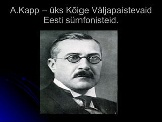 A.Kapp – üks Kõige Väljapaistevaid Eesti sümfonisteid. 