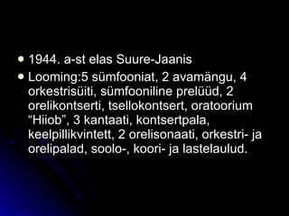 1944. a-st elas Suure-Jaanis   Looming:5 sümfooniat, 2 avamängu, 4 orkestrisüiti, sümfooniline prelüüd, 2 orelikontserti, tsellokontsert, oratoorium “Hiiob”, 3 kantaati, kontsertpala, keelpillikvintett, 2 orelisonaati, orkestri- ja orelipalad, soolo-, koori- ja lastelaulud. 