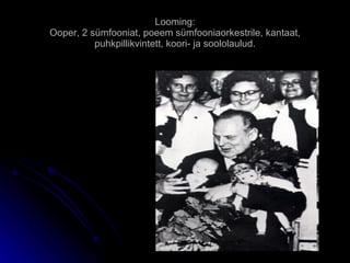 Looming: Ooper, 2 sümfooniat, poeem sümfooniaorkestrile, kantaat, puhkpillikvintett, koori- ja soololaulud. 