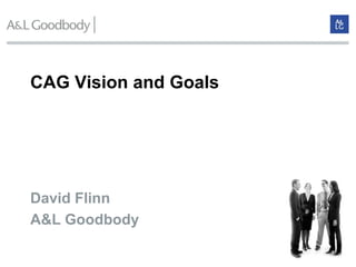 CAG Vision and Goals




David Flinn
A&L Goodbody
 