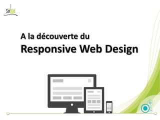 A la découverte du

Responsive Web Design

 