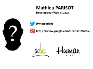 Mathieu PARISOT
Développeur Web et Java

@matparisot
https://www.google.com/+ParisotMathieu

 