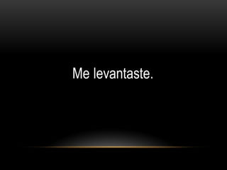 Me levantaste.
 