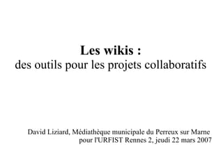 Les wikis : des outils pour les projets collaboratifs ,[object Object],[object Object]