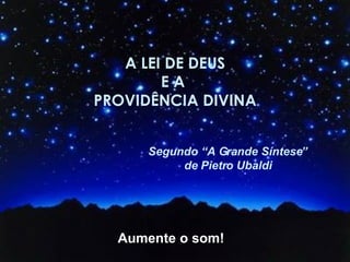 A LEI DE DEUS E A  PROVIDÊNCIA DIVINA Segundo “A Grande Síntese”  de Pietro Ubaldi   Aumente o som! 