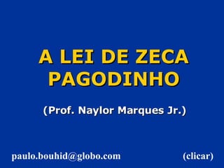 A LEI DE ZECA PAGODINHO (Prof. Naylor Marques Jr.) (clicar) [email_address] 