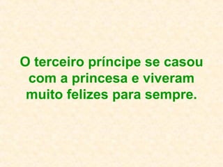 O terceiro príncipe se casou com a princesa e viveram muito felizes para sempre. 