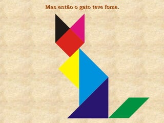 Mas então o gato teve fome.Mas então o gato teve fome.
 