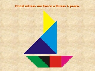 Construíram um barco e foram à pesca.Construíram um barco e foram à pesca.
 