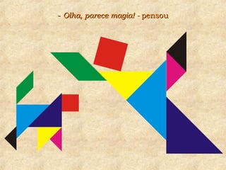 -- Olha, parece magia! -Olha, parece magia! - pensoupensou
 