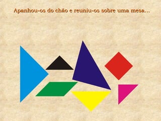 Apanhou-os do chão e reuniu-os sobre uma mesa…Apanhou-os do chão e reuniu-os sobre uma mesa…
 