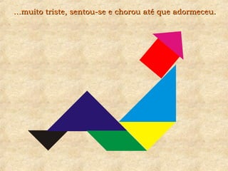 ……muito triste, sentou-se e chorou até que adormeceu.muito triste, sentou-se e chorou até que adormeceu.
 