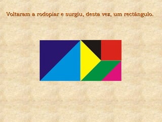 Voltaram a rodopiar e surgiu, desta vez, um rectângulo.Voltaram a rodopiar e surgiu, desta vez, um rectângulo.
 