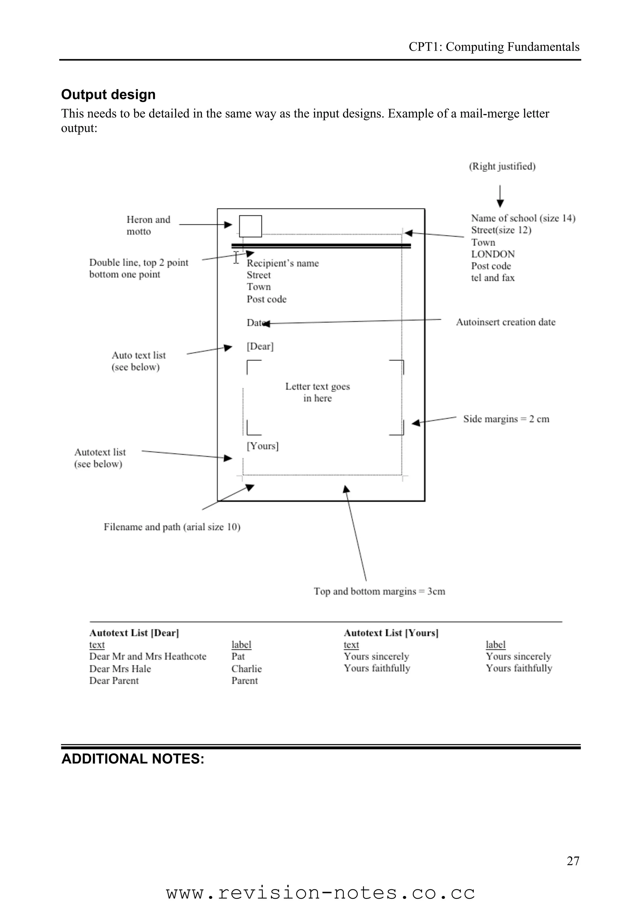 CPT1: Computing Fundamentals


Output design
This needs to be detailed in the same way as the input designs. Example of a mail-merge letter
output:




ADDITIONAL NOTES:




                                                                                                 27

                    www.revision-notes.co.cc
 