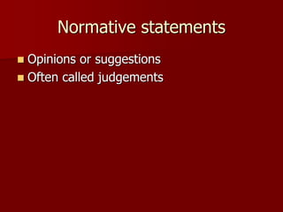 Normative statements
 Opinions or suggestions
 Often called judgements
 