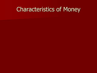 Characteristics of Money
 