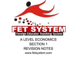 A LEVEL ECONOMICS
SECTION 1
REVISION NOTES
www.fetsystem.com
 