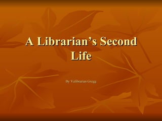 A Librarian’s Second Life By Valibrarian Gregg 