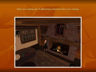 After an evening out, Valibrarian returns to her cozy cottage. 