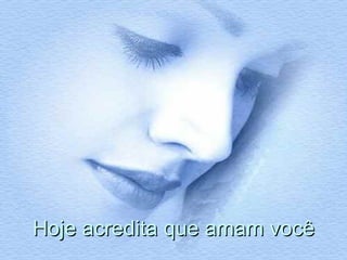Hoje acredita que amam você 