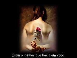 Eram o melhor que havia em você  