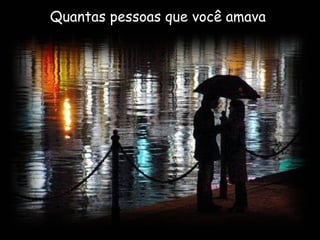 Quantas pessoas que você amava  