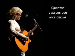 Quantas pessoas que você amava  