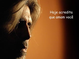 Hoje acredita que amam você 