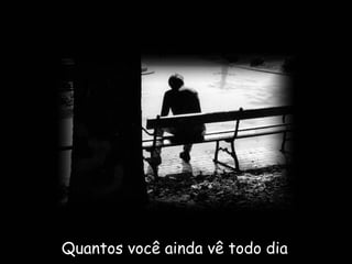 Quantos você ainda vê todo dia  