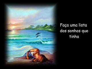 Faça uma lista  dos sonhos que tinha 